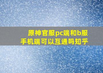 原神官服pc端和b服手机端可以互通吗知乎