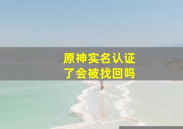 原神实名认证了会被找回吗