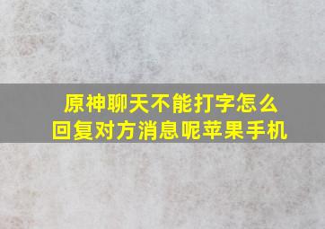 原神聊天不能打字怎么回复对方消息呢苹果手机