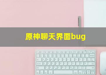 原神聊天界面bug