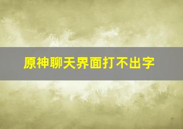 原神聊天界面打不出字