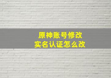 原神账号修改实名认证怎么改