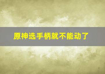 原神选手柄就不能动了