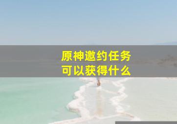 原神邀约任务可以获得什么