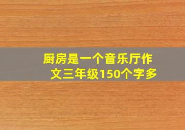 厨房是一个音乐厅作文三年级150个字多