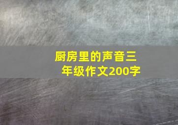 厨房里的声音三年级作文200字