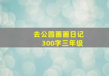 去公园画画日记300字三年级