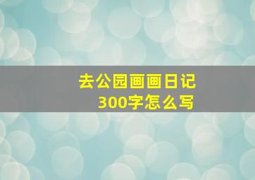 去公园画画日记300字怎么写