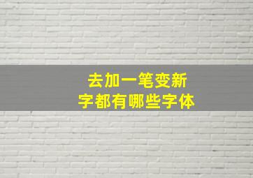 去加一笔变新字都有哪些字体