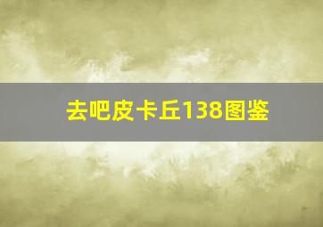 去吧皮卡丘138图鉴