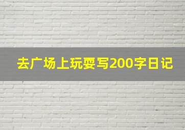 去广场上玩耍写200字日记