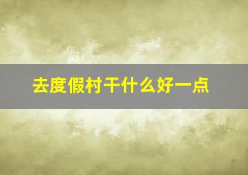 去度假村干什么好一点