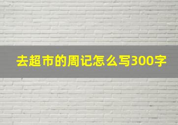 去超市的周记怎么写300字