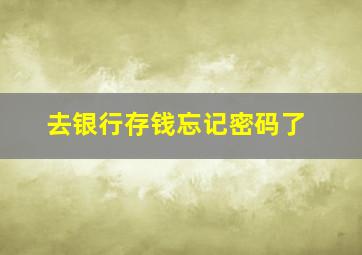 去银行存钱忘记密码了