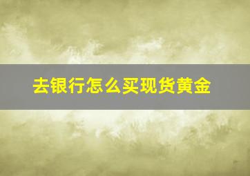 去银行怎么买现货黄金