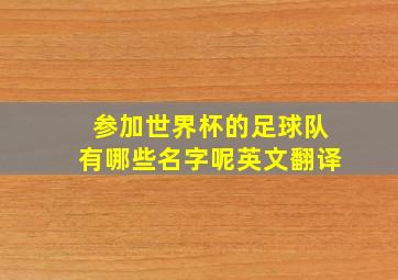 参加世界杯的足球队有哪些名字呢英文翻译