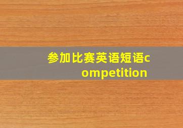 参加比赛英语短语competition