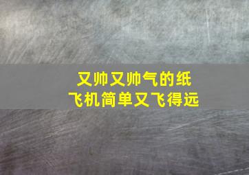 又帅又帅气的纸飞机简单又飞得远