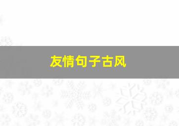 友情句子古风