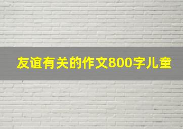 友谊有关的作文800字儿童