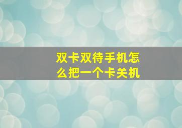 双卡双待手机怎么把一个卡关机