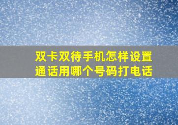 双卡双待手机怎样设置通话用哪个号码打电话