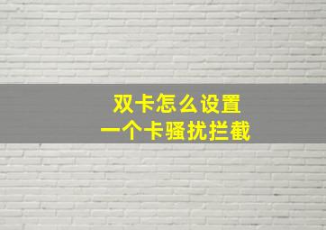 双卡怎么设置一个卡骚扰拦截