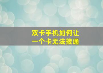 双卡手机如何让一个卡无法接通