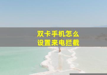 双卡手机怎么设置来电拦截