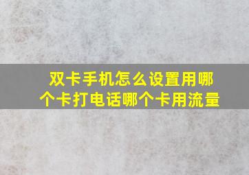 双卡手机怎么设置用哪个卡打电话哪个卡用流量