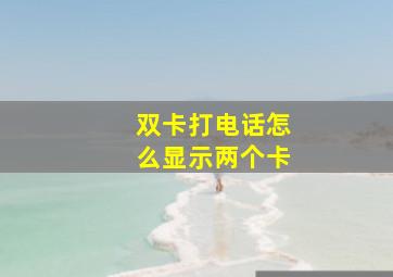 双卡打电话怎么显示两个卡