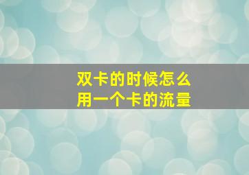 双卡的时候怎么用一个卡的流量