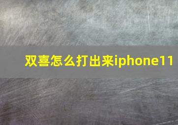 双喜怎么打出来iphone11