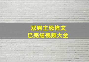 双男主恐怖文已完结视频大全