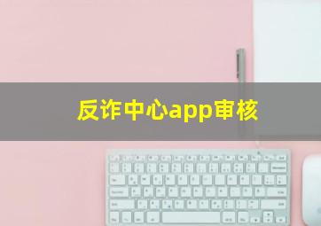 反诈中心app审核