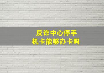 反诈中心停手机卡能够办卡吗