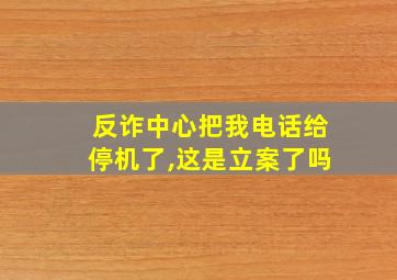 反诈中心把我电话给停机了,这是立案了吗