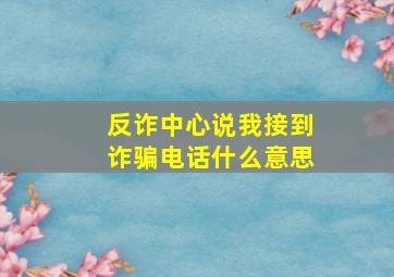 反诈中心说我接到诈骗电话什么意思