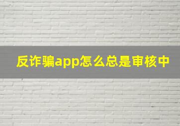 反诈骗app怎么总是审核中