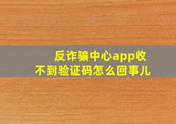 反诈骗中心app收不到验证码怎么回事儿