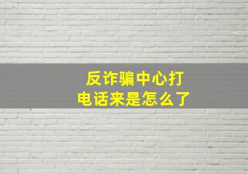 反诈骗中心打电话来是怎么了