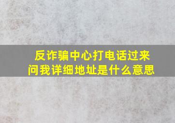 反诈骗中心打电话过来问我详细地址是什么意思