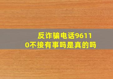 反诈骗电话96110不接有事吗是真的吗