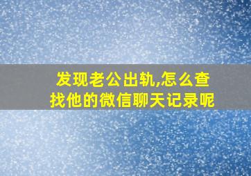 发现老公出轨,怎么查找他的微信聊天记录呢