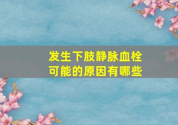 发生下肢静脉血栓可能的原因有哪些