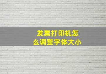 发票打印机怎么调整字体大小