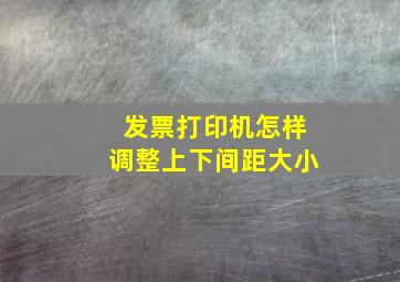 发票打印机怎样调整上下间距大小