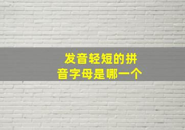 发音轻短的拼音字母是哪一个