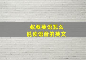 叔叔英语怎么说读语音的英文