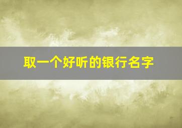 取一个好听的银行名字